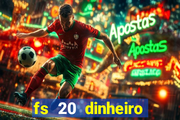 fs 20 dinheiro infinito download